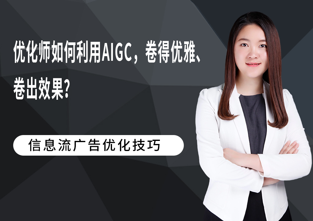 优化师如何利用AIGC，卷得优雅、卷出效果？